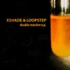 Xshade & Loopstep - Double Reaction E.P.